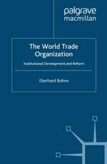 The World Trade Organization : Institutional Development and Reform