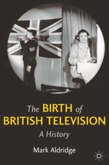 The Birth of British Television : A History, Paperback / softback Book The Birth of British Television : A History, Paperback / softback Book