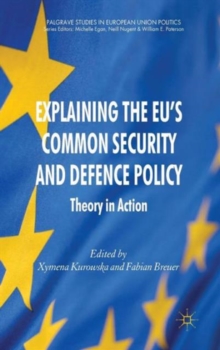 Explaining the EU's Common Security and Defence Policy : Theory in Action, Hardback Book Explaining the EU's Common Security and Defence Policy : Theory in Action, Hardback Book