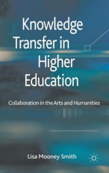 Knowledge Transfer in Higher Education : Collaboration in the Arts and Humanities, Hardback Book Knowledge Transfer in Higher Education : Collaboration in the Arts and Humanities, Hardback Book