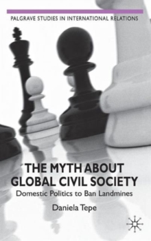 The Myth About Global Civil Society : Domestic Politics to Ban Landmines, Hardback Book The Myth About Global Civil Society : Domestic Politics to Ban Landmines, Hardback Book