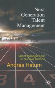 Next Generation Talent Management : Talent Management to Survive Turmoil, Hardback Book Next Generation Talent Management : Talent Management to Survive Turmoil, Hardback Book