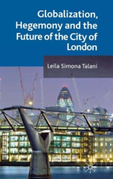 Globalization, Hegemony and the Future of the City of London, Hardback Book Globalization, Hegemony and the Future of the City of London, Hardback Book