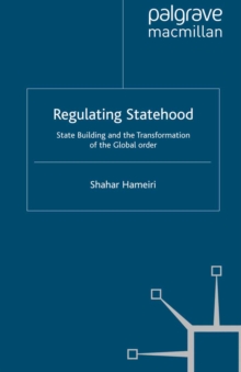 Regulating Statehood : State Building and the Transformation of the Global Order