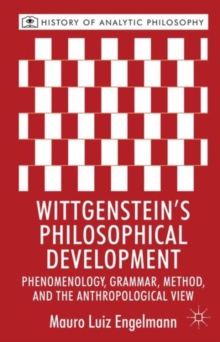 Wittgenstein's Philosophical Development : Phenomenology, Grammar, Method, and the Anthropological View, Hardback Book Wittgenstein's Philosophical Development : Phenomenology, Grammar, Method, and the Anthropological View, Hardback Book