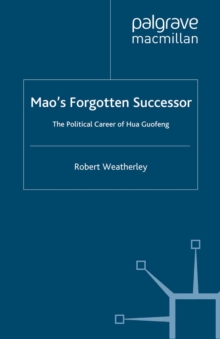 Mao's Forgotten Successor : The Political Career of Hua Guofeng, PDF eBook Mao's Forgotten Successor : The Political Career of Hua Guofeng, PDF eBook