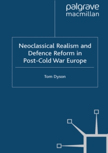 Neoclassical Realism and Defence Reform in Post-Cold War Europe