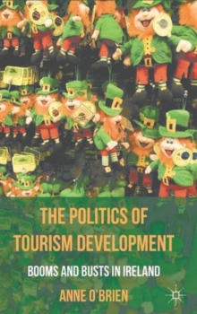 The Politics of Tourism Development : Booms and Busts in Ireland, Hardback Book The Politics of Tourism Development : Booms and Busts in Ireland, Hardback Book