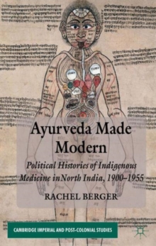 Ayurveda Made Modern : Political Histories of Indigenous Medicine in North India, 1900-1955, Hardback Book Ayurveda Made Modern : Political Histories of Indigenous Medicine in North India, 1900-1955, Hardback Book