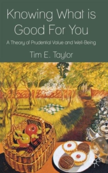 Knowing What is Good For You : A Theory of Prudential Value and Well-Being, Hardback Book Knowing What is Good For You : A Theory of Prudential Value and Well-Being, Hardback Book