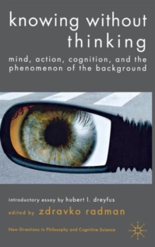 Knowing without Thinking : Mind, Action, Cognition and the Phenomenon of the Background, Hardback Book Knowing without Thinking : Mind, Action, Cognition and the Phenomenon of the Background, Hardback Book
