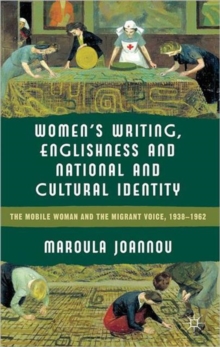 Women's Writing, Englishness and National and Cultural Identity : The Mobile Woman and the Migrant Voice, 1938-62, Hardback Book Women's Writing, Englishness and National and Cultural Identity : The Mobile Woman and the Migrant Voice, 1938-62, Hardback Book