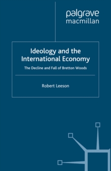 Ideology and the International Economy : The Decline and Fall of Bretton Woods