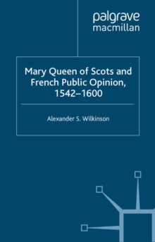 Mary Queen of Scots and French Public Opinion, 1542-1600