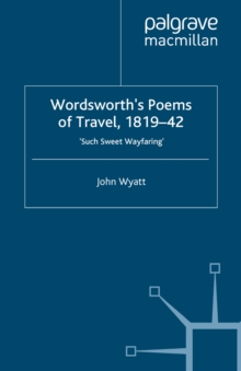 Wordsworth's Poems of Travel 1819-1842 : Such Sweet Wayfaring