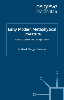 Early Modern Metaphysical Literature : Nature, Custom and Strange Desires