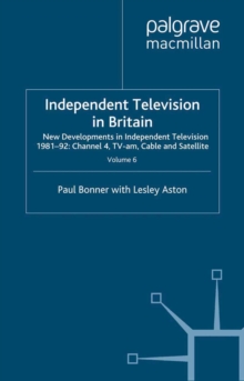 Independent Television in Britain : Volume 6 New Developments in Independent Television 1981-92: Channel 4, TV-am, Cable and Satellite