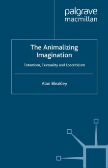 The Animalizing Imagination : Totemism, Textuality and Ecocriticism