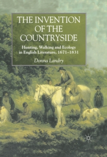 The Invention of the Countryside : Hunting, Walking and Ecology in English Literature, 1671-1831