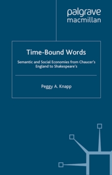 Time-Bound Words : Semantic and Social Economies from Chaucer's England to Shakespeare's