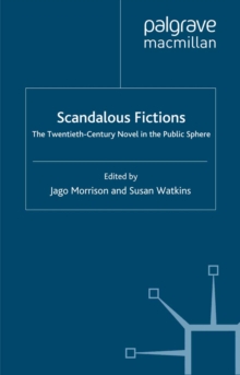 Scandalous Fictions : The Twentieth-Century Novel in the Public Sphere