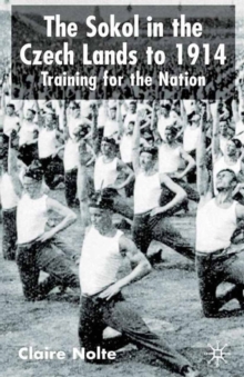 The Sokol in the Czech Lands to 1914 : Training for the Nation