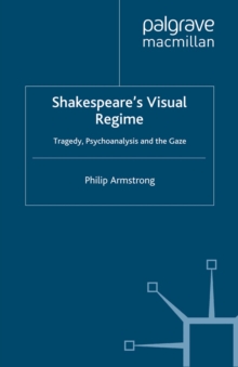 Shakespeare's Visual Regime : Tragedy, Psychoanalysis and the Gaze