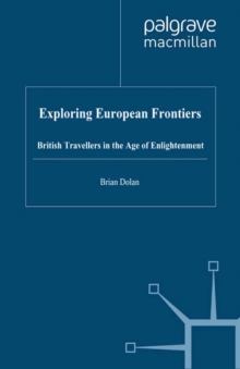 Exploring European Frontiers : British Travellers in the Age of Enlightenment