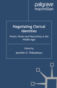 Negotiating Clerical Identities : Priests, Monks and Masculinity in the Middle Ages