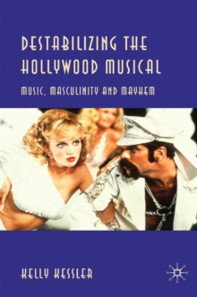 Destabilizing the Hollywood Musical : Music, Masculinity and Mayhem