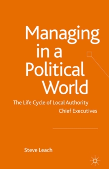 Managing in a Political World : The Life Cycle of Local Authority Chief Executives