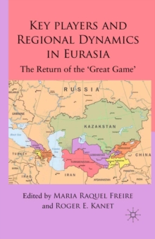 Key Players and Regional Dynamics in Eurasia : The Return of the 'Great Game'