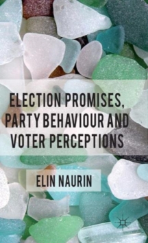 Election Promises, Party Behaviour and Voter Perceptions, Hardback Book Election Promises, Party Behaviour and Voter Perceptions, Hardback Book