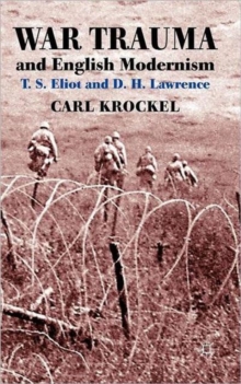 War Trauma and English Modernism : T. S. Eliot and D. H. Lawrence, Hardback Book War Trauma and English Modernism : T. S. Eliot and D. H. Lawrence, Hardback Book