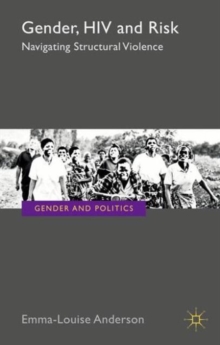Gender, HIV and Risk : Navigating structural violence, Hardback Book Gender, HIV and Risk : Navigating structural violence, Hardback Book