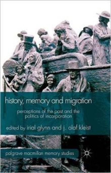 History, Memory and Migration : Perceptions of the Past and the Politics of Incorporation, Hardback Book History, Memory and Migration : Perceptions of the Past and the Politics of Incorporation, Hardback Book