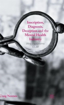 Inscription, Diagnosis, Deception and the Mental Health Industry : How Psy Governs Us All, Hardback Book Inscription, Diagnosis, Deception and the Mental Health Industry : How Psy Governs Us All, Hardback Book