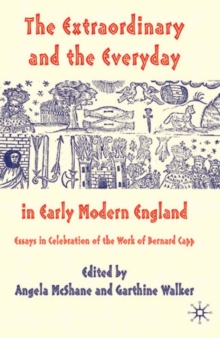 The Extraordinary and the Everyday in Early Modern England : Essays in Celebration of the Work of Bernard Capp