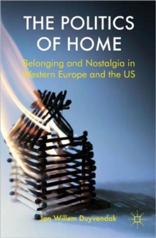 The Politics of Home : Belonging and Nostalgia in Europe and the United States, Paperback / softback Book The Politics of Home : Belonging and Nostalgia in Europe and the United States, Paperback / softback Book
