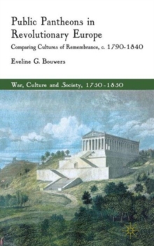 Public Pantheons in Revolutionary Europe : Comparing Cultures of Remembrance, C. 1790-1840, Hardback Book Public Pantheons in Revolutionary Europe : Comparing Cultures of Remembrance, C. 1790-1840, Hardback Book