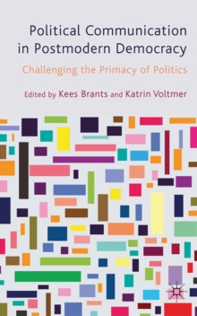 Political Communication in Postmodern Democracy : Challenging the Primacy of Politics