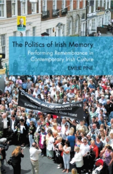 The Politics of Irish Memory : Performing Remembrance in Contemporary Irish Culture