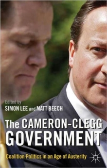 The Cameron-Clegg Government : Coalition Politics in an Age of Austerity, Paperback Book The Cameron-Clegg Government : Coalition Politics in an Age of Austerity, Paperback Book