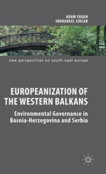 Europeanization of the Western Balkans : Environmental Governance in Bosnia-Herzegovina and Serbia, Hardback Book Europeanization of the Western Balkans : Environmental Governance in Bosnia-Herzegovina and Serbia, Hardback Book