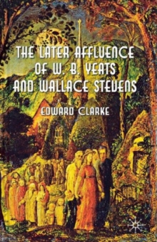 The Later Affluence of W. B. Yeats and Wallace Stevens, Hardback Book The Later Affluence of W. B. Yeats and Wallace Stevens, Hardback Book