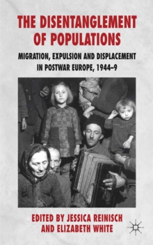 The Disentanglement of Populations : Migration, Expulsion and Displacement in postwar Europe, 1944-49