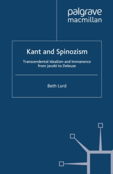 Kant and Spinozism : Transcendental Idealism and Immanence from Jacobi to Deleuze