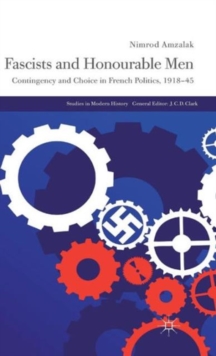 Fascists and Honourable Men : Contingency and Choice in French Politics, 1918-45, Hardback Book Fascists and Honourable Men : Contingency and Choice in French Politics, 1918-45, Hardback Book