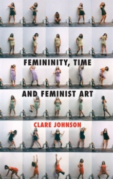 Femininity, Time and Feminist Art, Hardback Book Femininity, Time and Feminist Art, Hardback Book
