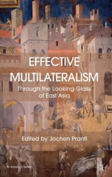 Effective Multilateralism : Through the Looking Glass of East Asia, Hardback Book Effective Multilateralism : Through the Looking Glass of East Asia, Hardback Book